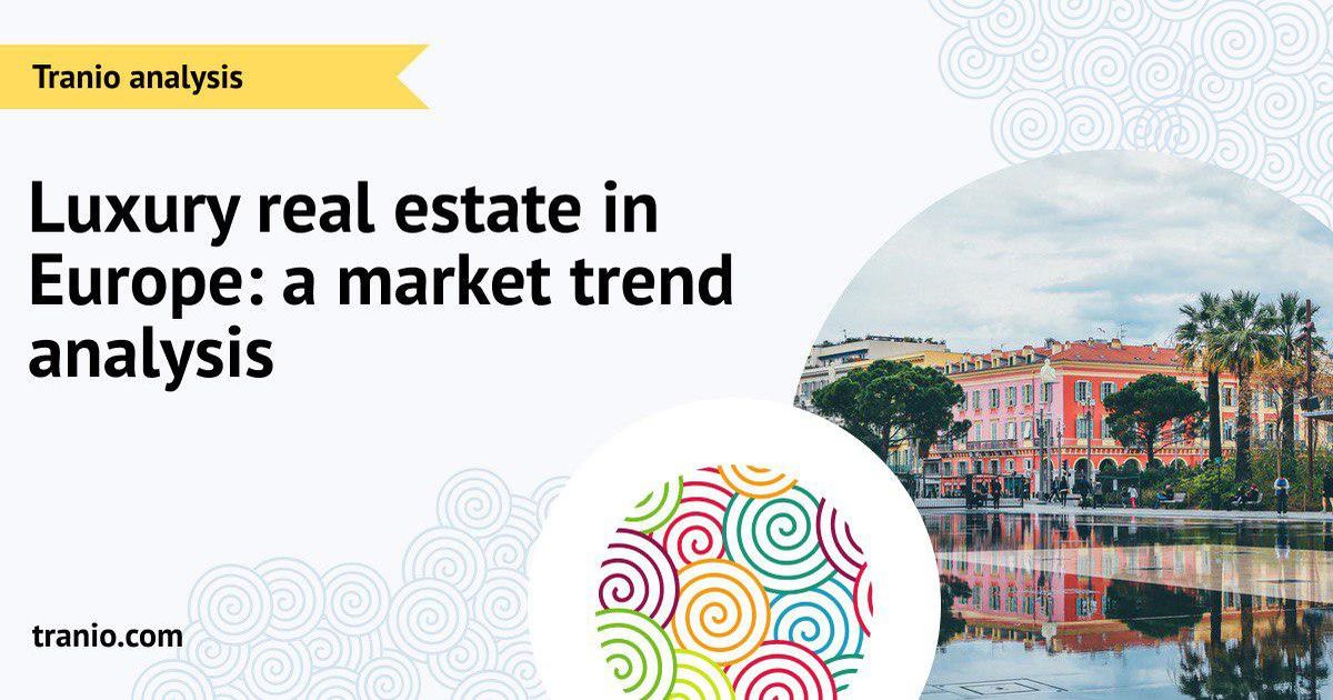 Luxury real estate in Europe A market trend analysis